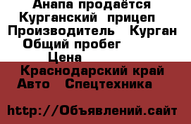Анапа продаётся Курганский  прицеп › Производитель ­ Курган › Общий пробег ­ 3 000 › Цена ­ 35 000 - Краснодарский край Авто » Спецтехника   